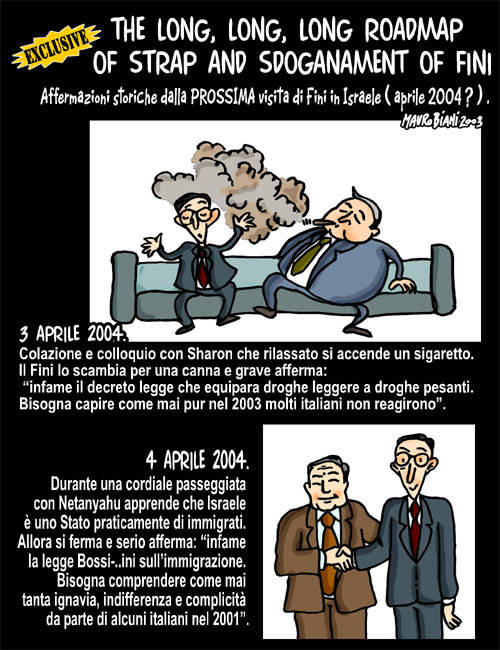 "The long, long, long roadmap of strap and sdoganament of Fini". Incredibile Gianfranco. Le visite in Israele gli fanno assai bene. Siamo in grado di pubblicare in anteprima e in esclusiva le afferma
