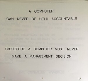 A computer can never be held accountable, therefore a computer must never make a management decision