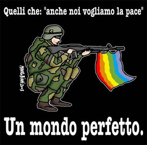 Un mondo perfetto Prologo di qualsivoglia chiacchiera televisiva e non: "premesso che siamo tutti per la pace (...)" Vignetta di Mauro Biani
